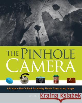 The Pinhole Camera: A Practical How-To Book for Making Pinhole Cameras and Images