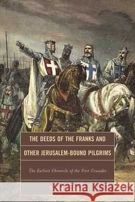 The Deeds of the Franks and Other Jerusalem-Bound Pilgrims: The Earliest Chronicle of the First Crusade