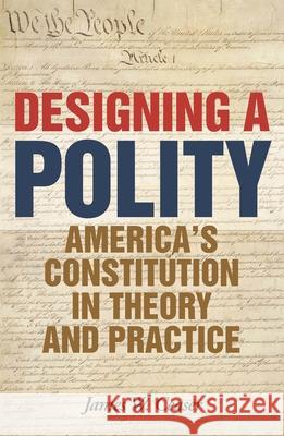 Designing a Polity: America's Constitution in Theory and Practice