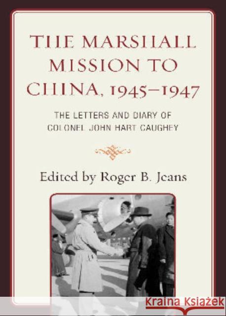 The Marshall Mission to China, 1945-1947: The Letters and Diary of Colonel John Hart Caughey