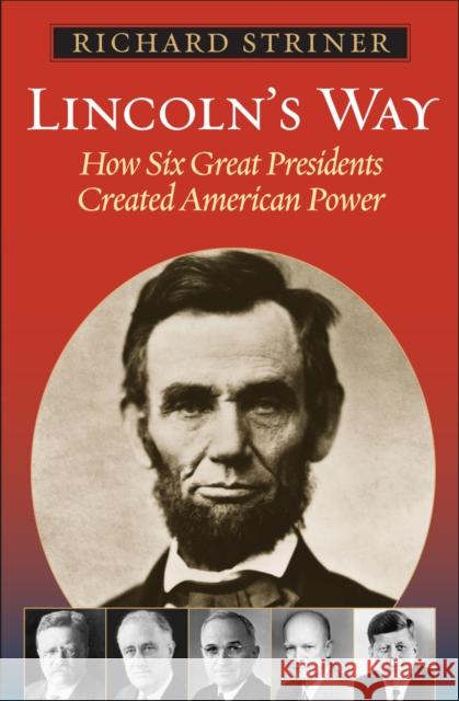 Lincoln's Way: How Six Great Presidents Created American Power