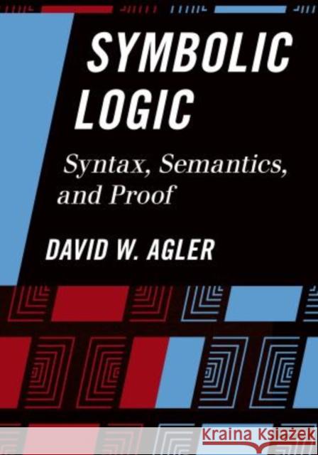 Symbolic Logic: Syntax, Semantics, and Proof