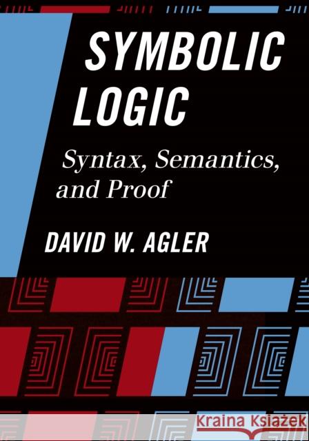 Symbolic Logic: Syntax, Semantics, and Proof