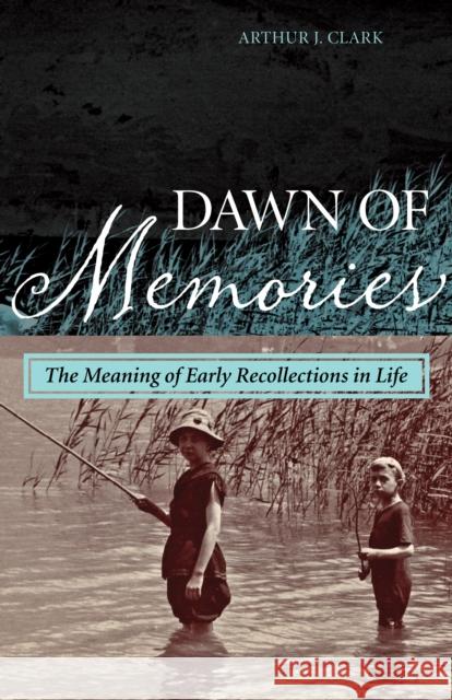 Dawn of Memories: The Meaning of Early Recollections in Life