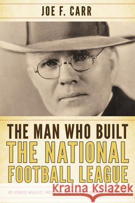 The Man Who Built the National Football League: Joe F. Carr