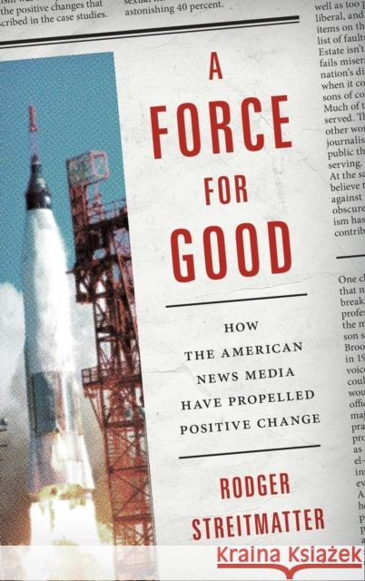 A Force for Good: How the American News Media Have Propelled Positive Change