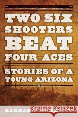 Two Six Shooters Beat Four Aces: Stories of a Young Arizona