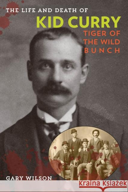 The Life and Death of Kid Curry: Tiger of the Wild Bunch, First Edition