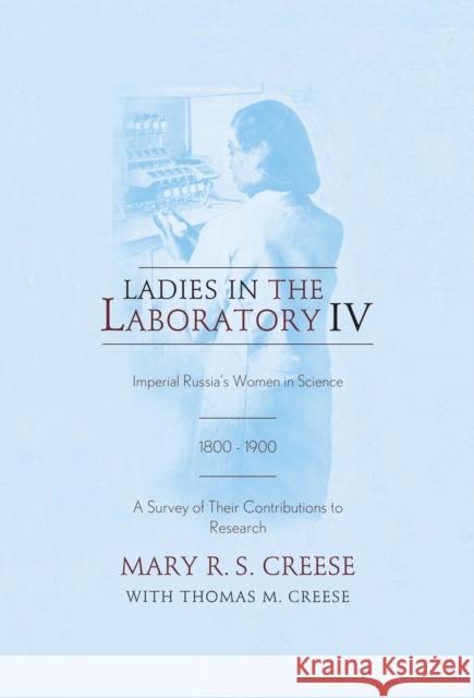 Ladies in the Laboratory IV: Imperial Russia's Women in Science, 1800-1900: A Survey of Their Contributions to Research