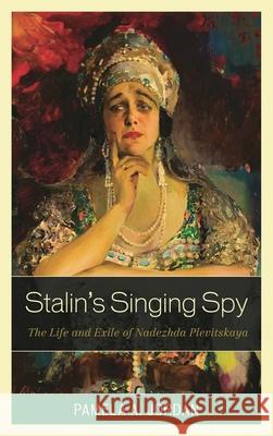 Stalin's Singing Spy: The Life and Exile of Nadezhda Plevitskaya