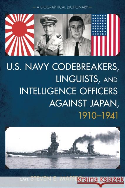 U.S. Navy Codebreakers, Linguists, and Intelligence Officers Against Japan, 1910-1941: A Biographical Dictionary