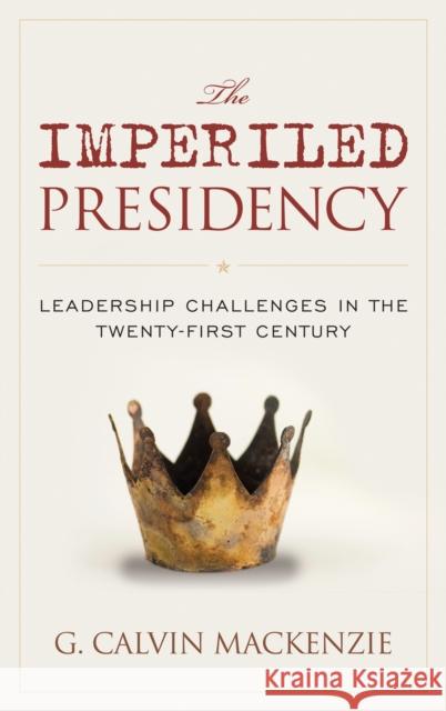 The Imperiled Presidency: Leadership Challenges in the Twenty-First Century