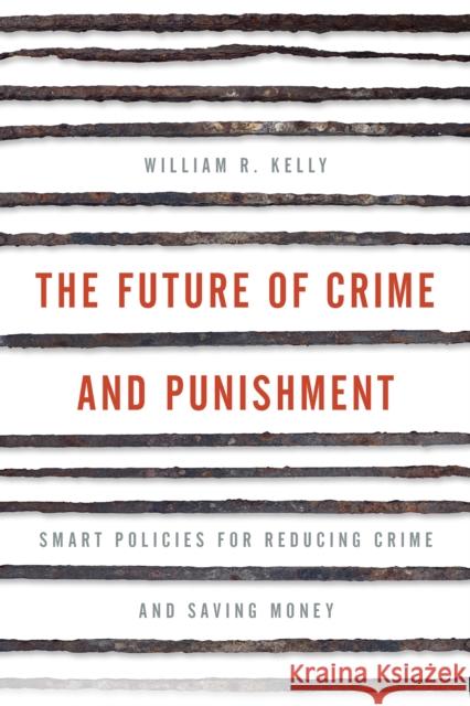 The Future of Crime and Punishment: Smart Policies for Reducing Crime and Saving Money