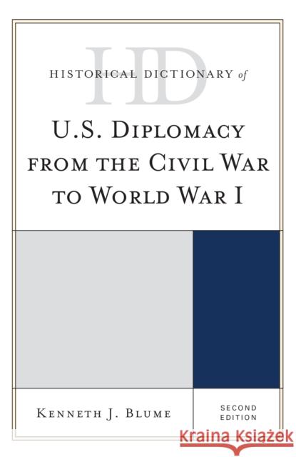 Historical Dictionary of U.S. Diplomacy from the Civil War to World War I