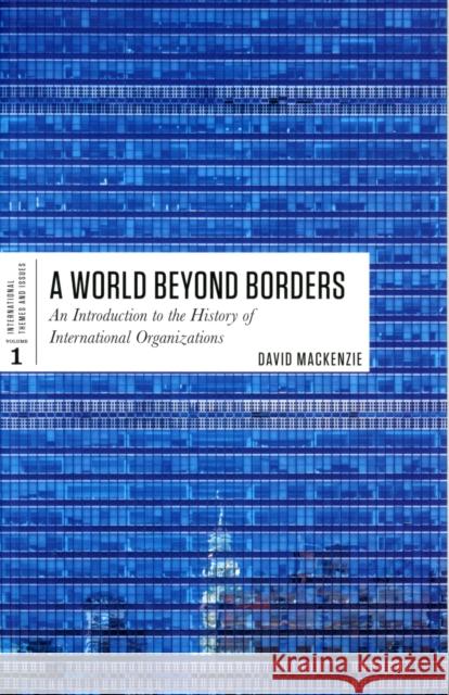 World Beyond Borders: An Introduction to the History of International Organizations