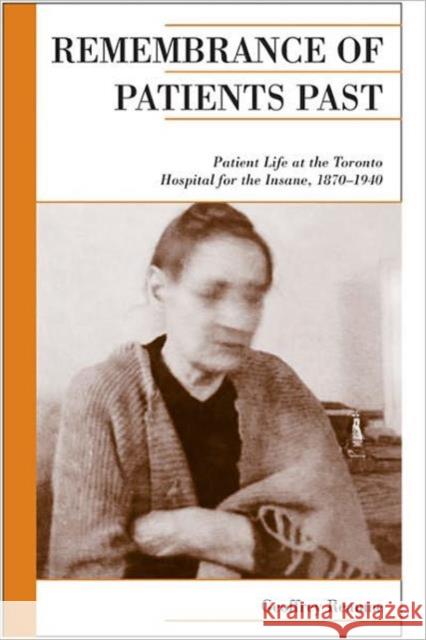 Remembrance of Patients Past: Patient Life at the Toronto Hospital for the Insane, 1870-1940