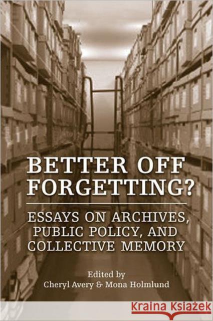 Better Off Forgetting?: Essays on Archives, Public Policy and Collective Memory
