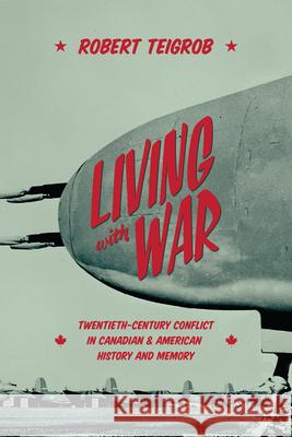 Living with War: Twentieth-Century Conflict in Canadian and American History and Memory