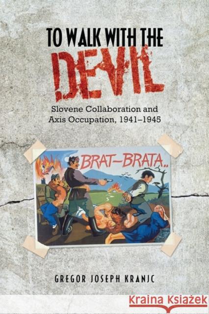 To Walk with the Devil: Slovene Collaboration and Axis Occupation, 1941-1945