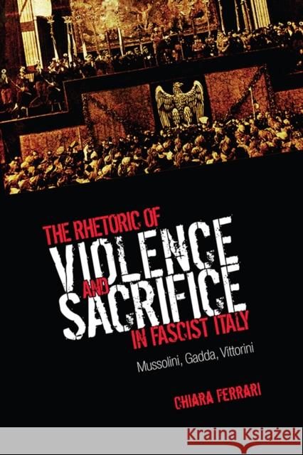 The Rhetoric of Violence and Sacrifice in Fascist Italy: Mussolini, Gadda, Vittorini
