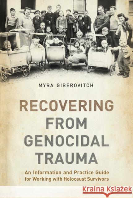 Recovering from Genocidal Trauma: An Information and Practice Guide for Working with Holocaust Survivors