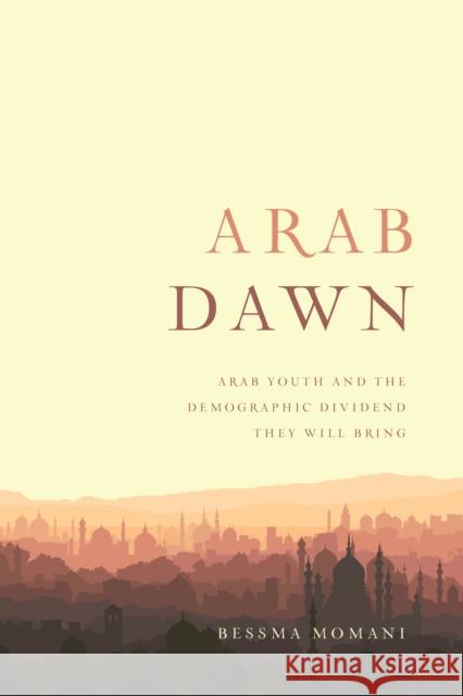 Arab Dawn: Arab Youth and the Demographic Dividend They Will Bring