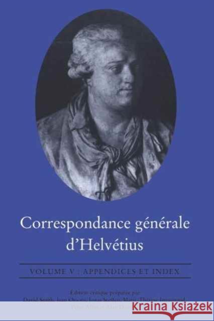 Correspondance G?n?rale D'Helv?tius, Volume V: Appendices Et Index