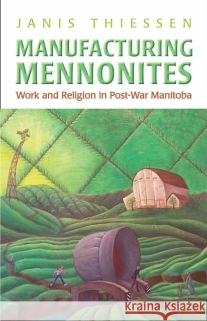 Manufacturing Mennonites: Work and Religion in Post-War Manitoba