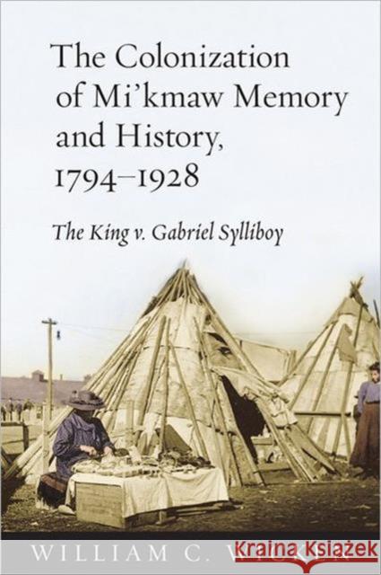 The Colonization of Mi'kmaw Memory and History, 1794-1928: The King V. Gabriel Sylliboy