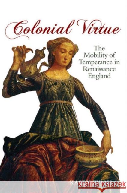 Colonial Virtue: The Mobility of Temperance in Renaissance England