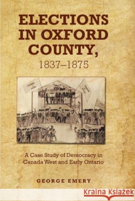 Elections in Oxford County, 1837-1875: A Case Study of Democracy in Canada West and Early Ontario