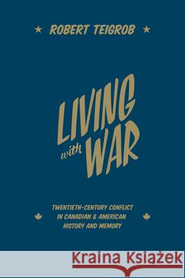 Living with War: Twentieth-Century Conflict in Canadian and American History and Memory