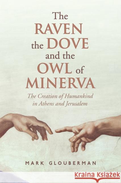 The Raven, the Dove, and the Owl of Minerva: The Creation of Humankind in Athens and Jerusalem