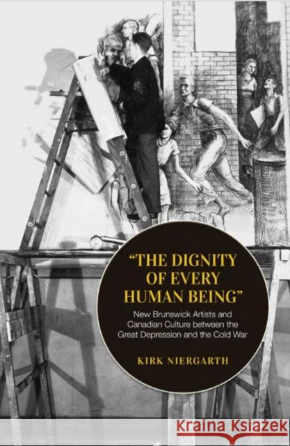 The Dignity of Every Human Being: New Brunswick Artists and Canadian Culture Between the Great Depression and the Cold War