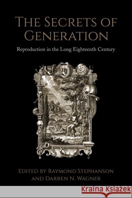 The Secrets of Generation: Reproduction in the Long Eighteenth Century