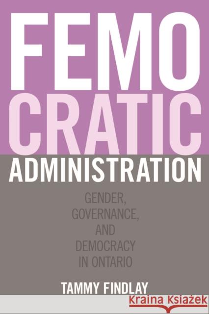 Femocratic Administration: Gender, Governance, and Democracy in Ontario