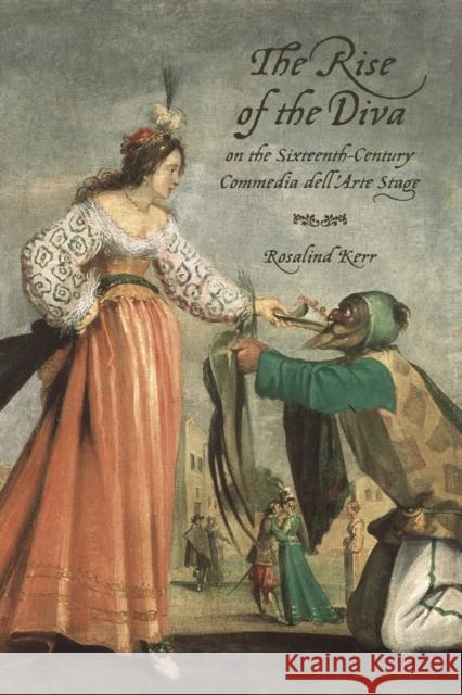 The Rise of the Diva on the Sixteenth-Century Commedia Dell'arte Stage