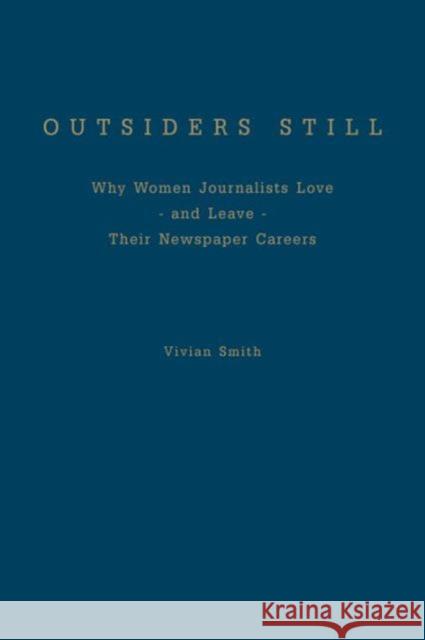 Outsiders Still: Why Women Journalists Love - And Leave - Their Newspaper Careers