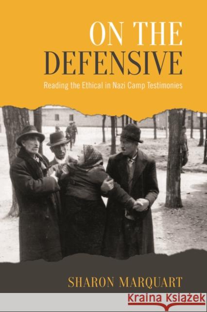On the Defensive: Reading the Ethical in Nazi Camp Testimonies