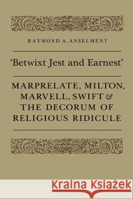 'Betwixt Jest and Earnest': Marprelate, Milton, Marvell, Swift & the Decorum of Religious Ridicule