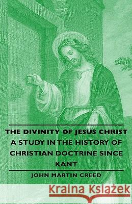 The Divinity of Jesus Christ - A Study in the History of Christian Doctrine Since Kant