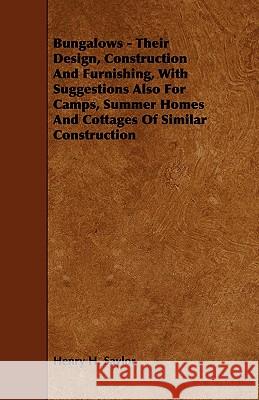 Bungalows - Their Design, Construction and Furnishing, with Suggestions Also for Camps, Summer Homes and Cottages of Similar Construction
