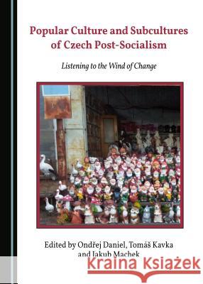 Popular Culture and Subcultures of Czech Post-Socialism: Listening to the Wind of Change