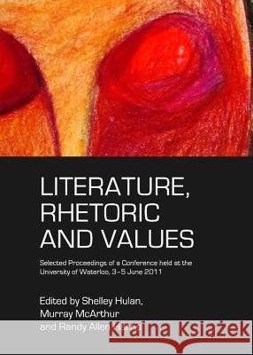 Literature, Rhetoric and Values: Selected Proceedings of a Conference Held at the University of Waterloo, 3-5 June 2011