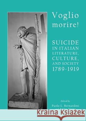 Voglio Morire! Suicide in Italian Literature, Culture, and Society 1789-1919