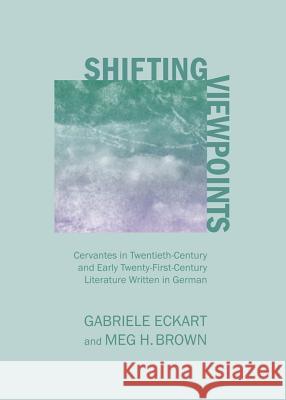 Shifting Viewpoints: Cervantes in Twentieth-Century and Early Twenty-First-Century Literature Written in German