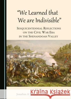 We Learned That We Are Indivisible: Sesquicentennial Reflections on the Civil War Era in the Shenandoah Valley