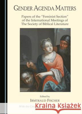 Gender Agenda Matters: Papers of the Feminist Section of the International Meetings of the Society of Biblical Literature