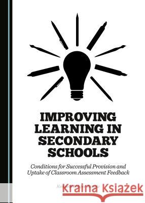 Improving Learning in Secondary Schools: Conditions for Successful Provision and Uptake of Classroom Assessment Feedback