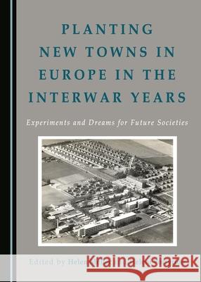 Planting New Towns in Europe in the Interwar Years: Experiments and Dreams for Future Societies